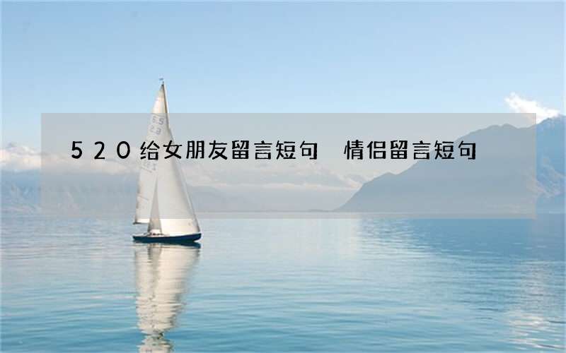 520给女朋友留言短句 情侣留言短句